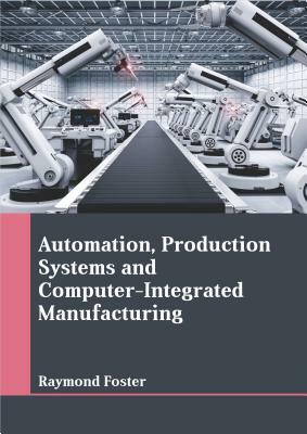 Automation, Production Systems and Computer-Integrated Manufacturing by 