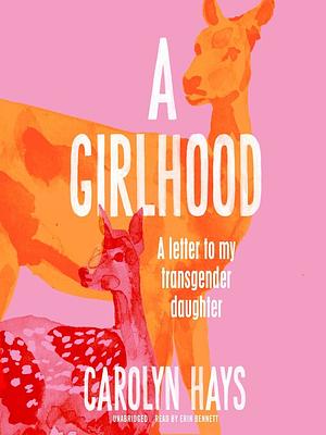 A Girlhood: Letter to My Transgender Daughter by Carolyn Hays