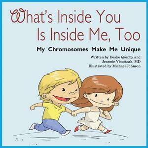 What's Inside You Is Inside Me, Too: My Chromosomes Make Me Unique by Deslie Webb Quinby, Jeannie Visootsak MD