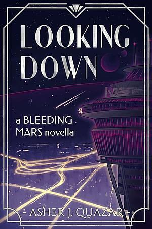 Bleeding Mars: Looking Down by Asher J. Quazar