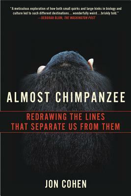 Almost Chimpanzee: Redrawing the Lines That Separate Us from Them by Jon Cohen