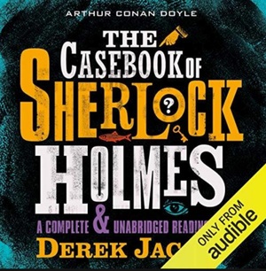 The Case-Book of Sherlock Holmes A Complete & Unabridged Reading by Derek Jacobi by Arthur Conan Doyle