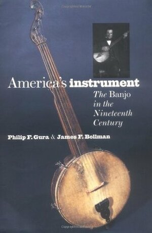 America's Instrument: The Banjo in the Nineteenth-Century by Philip F. Gura