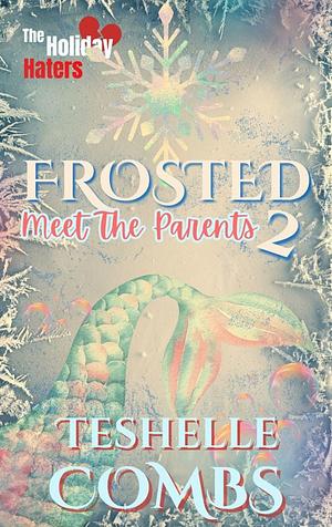 Frosted 2: meet the parents by Teshelle Combs