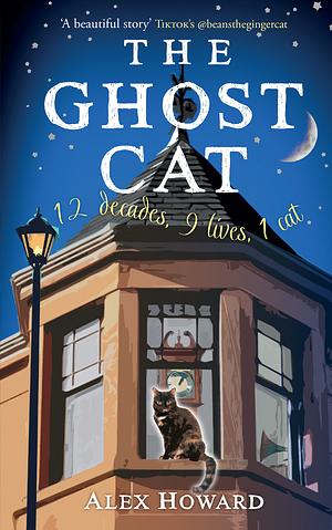 The Ghost Cat: 12 Decades, 9 Lives, 1 Cat by Alex Howard