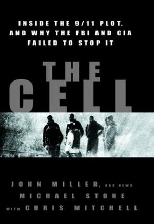 The Cell: Inside the 9/11 Plot & Why the FBI & CIA Failed to Stop It by John Miller, Chris Mitchell, Michael Stone