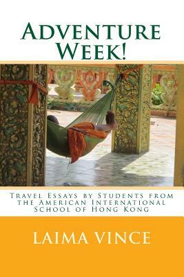 Adventure Week!: Travel Essays by Students from the American International School of Hong Kong by Laima Vince