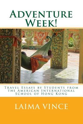 Adventure Week!: Travel Essays by Students from the American International School of Hong Kong by Laima Vince
