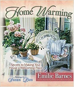 Home Warming: Secrets to Making Your House a Welcoming Place by Emilie Barnes, Anne Christian Buchanan