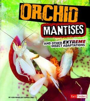 Orchid Mantises and Other Extreme Insect Adaptations by Jodi Wheeler-Toppen Phd