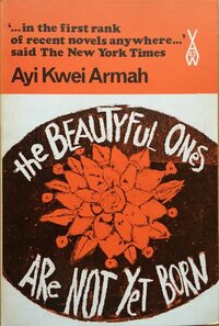 The Beautiful Ones Are Not Yet Born by Ayi Kwei Armah