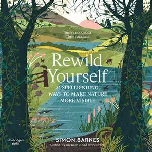 Rewild Yourself: 23 Spellbinding Ways To Make Nature More Visible by Cindy Lee Wright, Simon Barnes