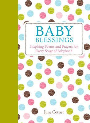 Baby Blessings: Inspiring Poems and Prayers for Every Stage of Babyhood by June Cotner