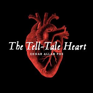The Tell-Tale Heart by Edgar Allan Poe