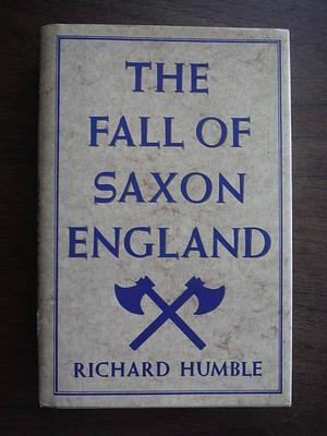 The Fall of Saxon England by Richard Humble