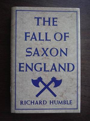 The Fall of Saxon England by Richard Humble