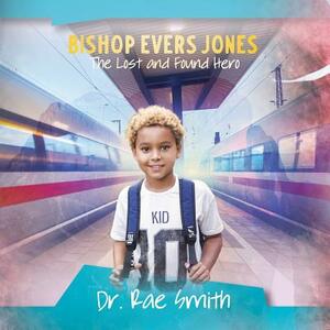 Bishop Ever Jones: The Lost and Found Hero by Rae Smith