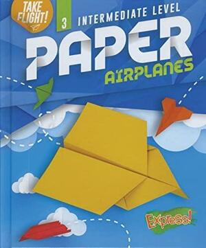 Intermediate Level Paper Airplanes by Jennifer Sanderson