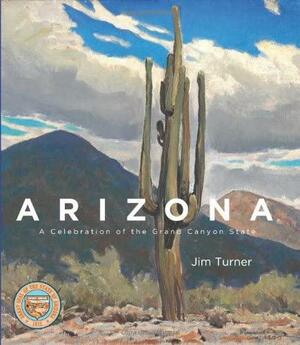 Arizona: A Celebration of the Grand Canyon State by Jim Turner