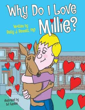 Why Do I Love Millie? by Phd Betty J. Bennett