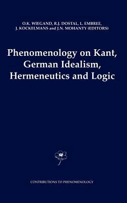 Phenomenology on Kant, German Idealism, Hermeneutics and Logic: Philosophical Essays in Honor of Thomas M. Seebohm by 