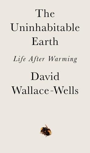 The Uninhabitable Earth: Life After Warming by David Wallace-Wells