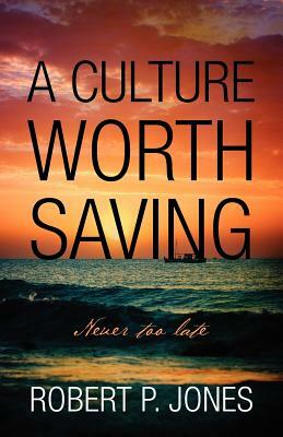 A Culture Worth Saving: Never too late by Robert P. Jones