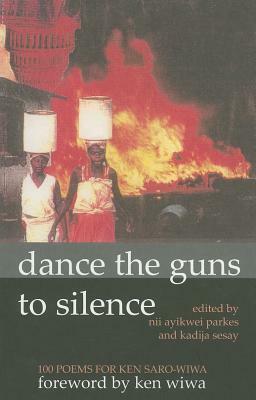 Dance the Guns to Silence: 100 Poems for Ken Saro-Wiwa by Kadija Sesay, Fred D'Aguiar, Pascale Petit, Sarah Maguire, Chenjerai Hove, Nathalie Handal, Edward Kamau Brathwaite, Benjamin Zephaniah, Niyi Osundare, Nii Ayikwei Parkes, Helon Habila, Amiri Baraka, Linton Kwesi Johnson, Paulo da Costa, Lemn Sissay, Kwame Dawes, Martín Espada, Chris Abani, Syl Cheney Coker, Moniza Alvi, Jayne Cortez