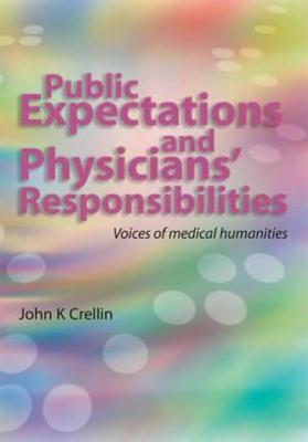 Public Expectations and Physicians' Responsibilities: Voices of Medical Humanities by John K. Crellin