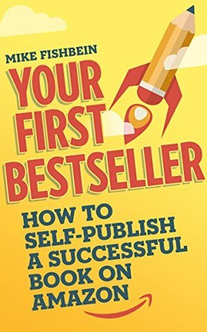 Your First Bestseller: How to Self-Publish a Successful Book on Amazon by Mike Fishbein