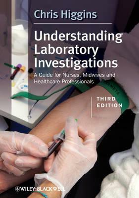 Understanding Laboratory Investigations: A Guide for Nurses, Midwives and Health Professionals by Chris Higgins