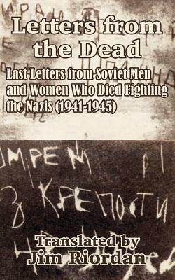 Letters from the Dead: Last Letters from Soviet Men and Women Who Died Fighting the Nazis (1941-1945) by 