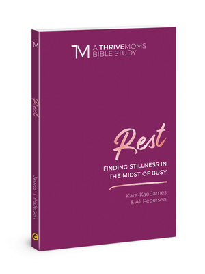 Rest: Finding Stillness in the Midst of Busy by Kara-Kae James, Ali Pedersen