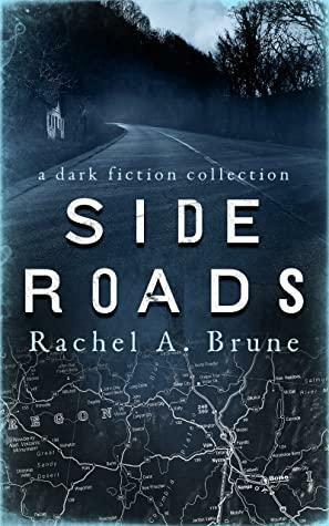 Side Roads: A Dark Fiction Collection by Rachel A. Brune