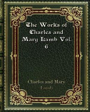 The Works of Charles and Mary Lamb Vol. 6 by Mary Lamb, Charles Lamb