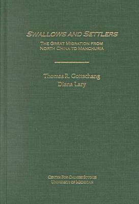 Swallows and Settlers, Volume 87: The Great Migration from North China to Manchuria by Diana Lary, Thomas Gottschang