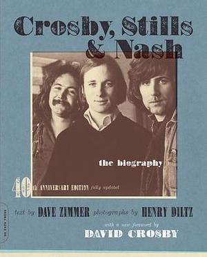 Crosby, Stills, and Nash: The Biography by Dave Zimmer, Dave Zimmer, Henry Diltz