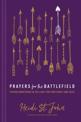 Prayers for the Battlefield: Staying Momstrong in the Fight for Your Family and Faith by Heidi St John