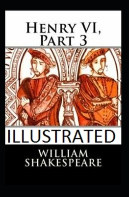 Henry VI, Part 3 Illustrated by William Shakespeare