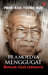 Pramoedya Menggugat: Melacak Jejak Indonesia by Maman S. Mahayana, Koh Young Hun