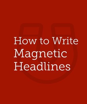 How to Write Magnetic Headlines by Copyblogger
