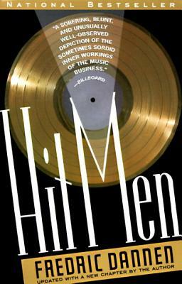 Hit Men: Power Brokers and Fast Money Inside the Music Business by Fredric Dannen