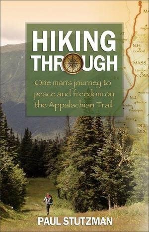Hiking Through: One Man's Journey to Peace and Freedom on the Appalachian Trail by Paul Stutzman by Paul V. Stutzman