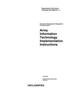 Department of the Army Pamphlet DA PAM 25-1-1 Army Information Technology Implementation Instructions July 2019 by United States Government Us Army