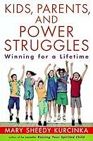 Kids, Parents, and Power Struggles: Winning for a Lifetime by Mary Sheedy Kurcinka