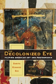 The Decolonized Eye: Filipino American Art and Performance by Sarita Echavez See