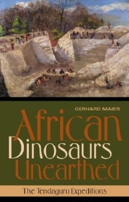 African Dinosaurs Unearthed: The Tendaguru Expeditions by Gerhard Maier