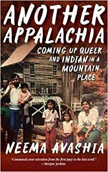Another Appalachia: Coming Up Queer and Indian in a Mountain Place by Neema Avashia