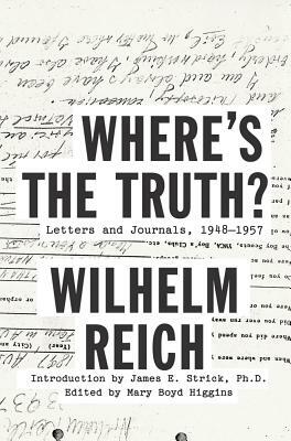 Where's the Truth?: Letters and Journals, 1948-1957 by Wilhelm Reich