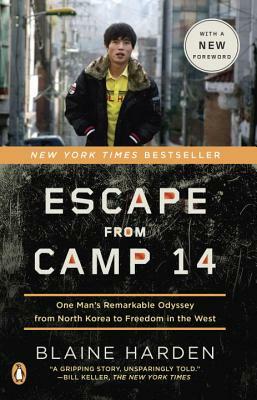 Escape from Camp 14: One Man's Remarkable Odyssey from North Korea to Freedom in the West by Blaine Harden